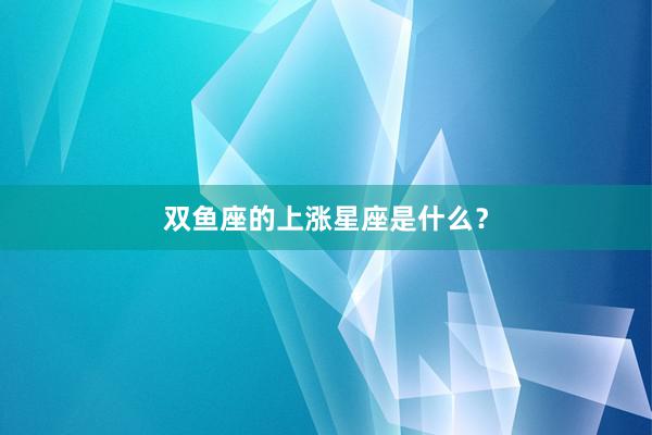 双鱼座的上涨星座是什么？